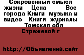 Сокровенный смысл жизни. › Цена ­ 500 - Все города Книги, музыка и видео » Книги, журналы   . Томская обл.,Стрежевой г.